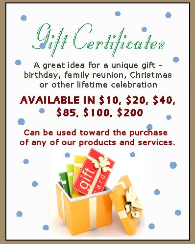 Gift Certificates available in $10, $20, $40, $85, $100, $200 to be used toward purchase of any of our products and services